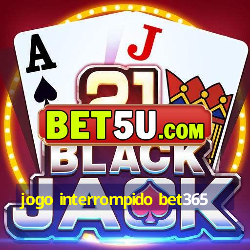 jogo interrompido bet365